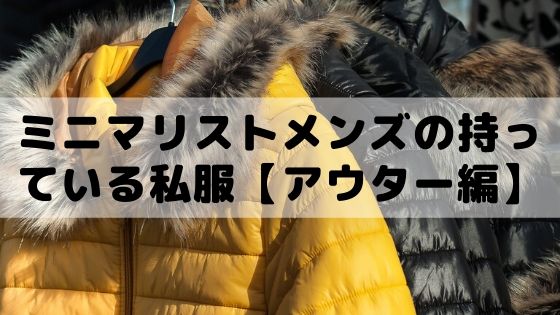 年最新版 ミニマリストメンズの私服 持ち物 アウター編 Life Is Simple